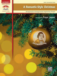 A Romantic-Style Christmas: 10 Expressive Arrangements Inspired by Chopin Alfred Music Author