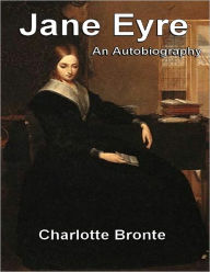 Jane Eyre: An Autobiography - Charlotte Bronte