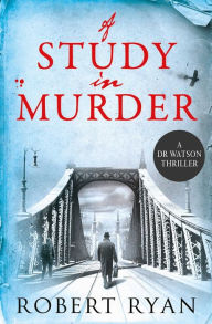 A Study in Murder: A Doctor Watson Thriller Robert Ryan Author