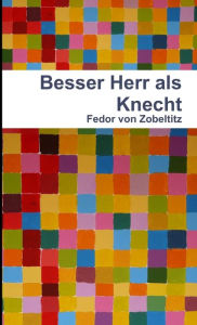 Besser Herr als Knecht Fedor von Zobeltitz Author
