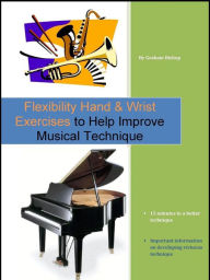 Flexibility Hand & Wrist Exercises to Help Improve Musical Technique Graham Bishop Author