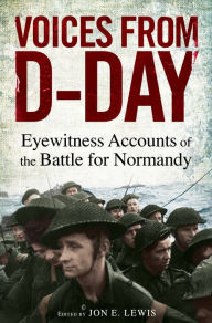 Voices from D-Day: Eyewitness accounts from the Battles of Normandy Jon E. Lewis Author