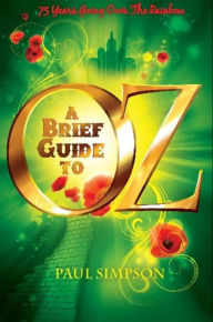A Brief Guide To OZ: 75 Years Going Over The Rainbow Paul Simpson Author