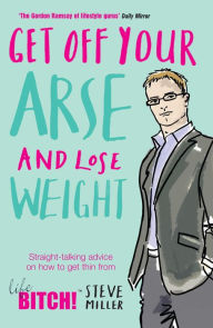 Get Off Your Arse and Lose Weight Steve Miller Author