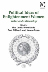 Political Ideas of Enlightenment Women: Virtue and Citizenship Karen Green Author