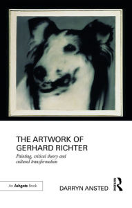 The Artwork of Gerhard Richter: Painting, Critical Theory and Cultural Transformation Darryn Ansted Author