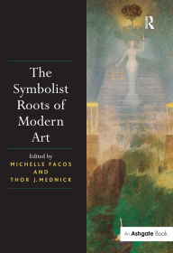 The Symbolist Roots of Modern Art Michelle Facos Editor
