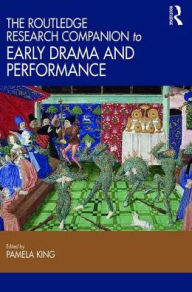 The Routledge Research Companion to Early Drama and Performance Pamela King Editor
