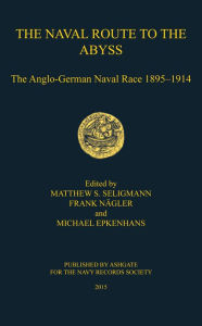 The Naval Route to the Abyss: The Anglo-German Naval Race 1895-1914 - Michael Epkenhans