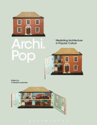 Archi.Pop: Mediating Architecture in Popular Culture D. Medina Lasansky Editor