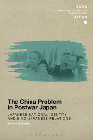 The China Problem in Postwar Japan: Japanese National Identity and Sino-Japanese Relations Robert Hoppens Author