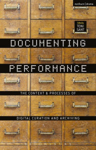 Documenting Performance: The Context and Processes of Digital Curation and Archiving Toni Sant Editor