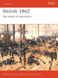Shiloh 1862: The death of innocence James Arnold Author