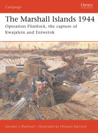 The Marshall Islands 1944: Operation Flintlock, the capture of Kwajalein and Eniwetok Gordon L. Rottman Author
