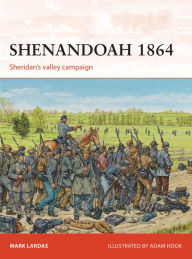 Shenandoah 1864: Sheridan's valley campaign Mark Lardas Author