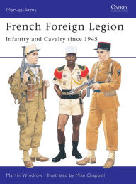 French Foreign Legion: Infantry and Cavalry since 1945 Martin Windrow Author