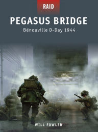 Pegasus Bridge: Bénouville D-Day 1944 Will Fowler Author