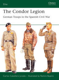The Condor Legion: German Troops in the Spanish Civil War Carlos Caballero Jurado Author
