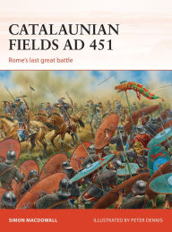 Catalaunian Fields AD 451: Rome's last great battle Simon MacDowall Author