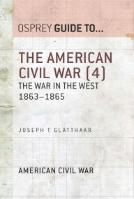The American Civil War (4): The war in the West 1863-1865 - Joseph T. Glatthaar