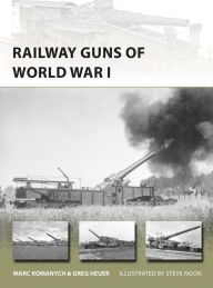 Railway Guns of World War I - Marc Romanych