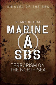 Marine A SBS: Terrorism on the North Sea - Shaun Clarke
