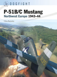 P-51B/C Mustang: Northwest Europe 1943-44 Chris Bucholtz Author