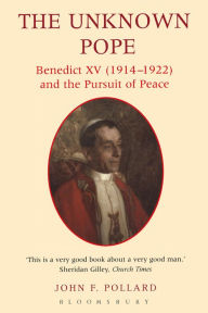 The Unknown Pope: Benedict XV (1914-1922) and the Pursuit of Peace - John Pollard