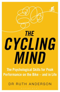 The Cycling Mind: The Psychological Skills for Peak Performance on the Bike - and in Life Ruth Anderson Author