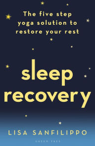 Sleep Recovery: The five step yoga solution to restore your rest Lisa Sanfilippo Author