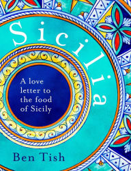 Sicilia: A love letter to the food of Sicily Ben Tish Author