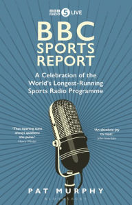 BBC Sports Report: A Celebration of the World's Longest-Running Sports Radio Programme: Shortlisted for the Sunday Times Sports Book Awards 2023 Pat M