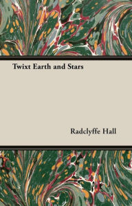 Twixt Earth and Stars Radclyffe Hall Author