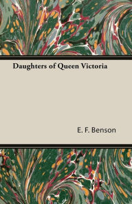 Daughters of Queen Victoria E. F. Benson Author