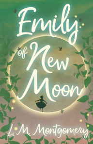 Emily of New Moon (Emily Series #1) L. M. Montgomery Author