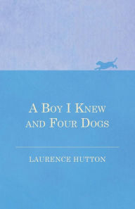 A Boy I Knew and Four Dogs Laurence Hutton Author