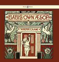 Baby's Own Aesop - Being the Fables Condensed in Rhyme with Portable Morals - Illustrated by Walter Crane Walter Crane Illustrator