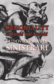 Demoniality or Incubi and Succubi Ludovico Maria Sinistrari Author