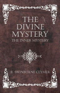 The Divine Mystery - The Inner Mystery R. Swinburne Clymer Author