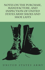 Notes on the Purchase, Manufacture, and Inspection of United States Army Shoes and Shoe Lasts