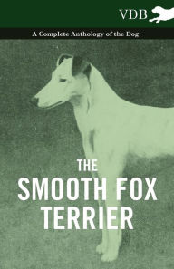The Smooth Fox Terrier - A Complete Anthology of the Dog - Various Authors