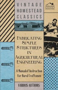 Fabricating Simple Structures in Agricultural Engineering - A Manual of Instruction for Rural Craftsmen - Various Authors