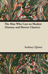 The Man Who Cast no Shadow (Fantasy and Horror Classics) Seabury Quinn Author