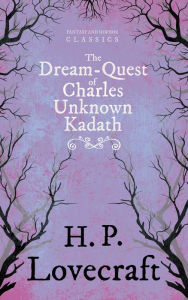 The Dream-Quest of Unknown Kadath (Fantasy and Horror Classics): With a Dedication by George Henry Weiss H. P. Lovecraft Author