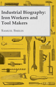 Industrial Biography - Iron Workers and Tool Makers - Samuel Smiles