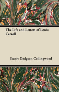 The Life and Letters of Lewis Carroll Stuart Dodgson Collingwood Author