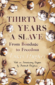 Thirty Years a Slave - From Bondage to Freedom: With an Introductory Chapter by Frederick Douglass Louis Hughes Author