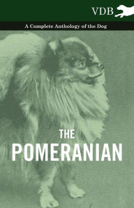 The Pomeranian - A Complete Anthology of the Dog Various Author