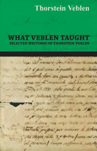 What Veblen Taught - Selected Writings of Thorstein Veblen Thorstein Veblen Author