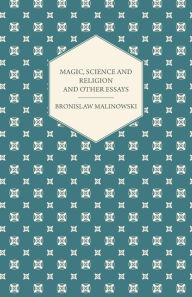 Magic, Science and Religion and Other Essays Bronislaw Malinowski Author